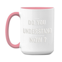 Do You Understand Now 15 Oz Coffee Mug | Artistshot