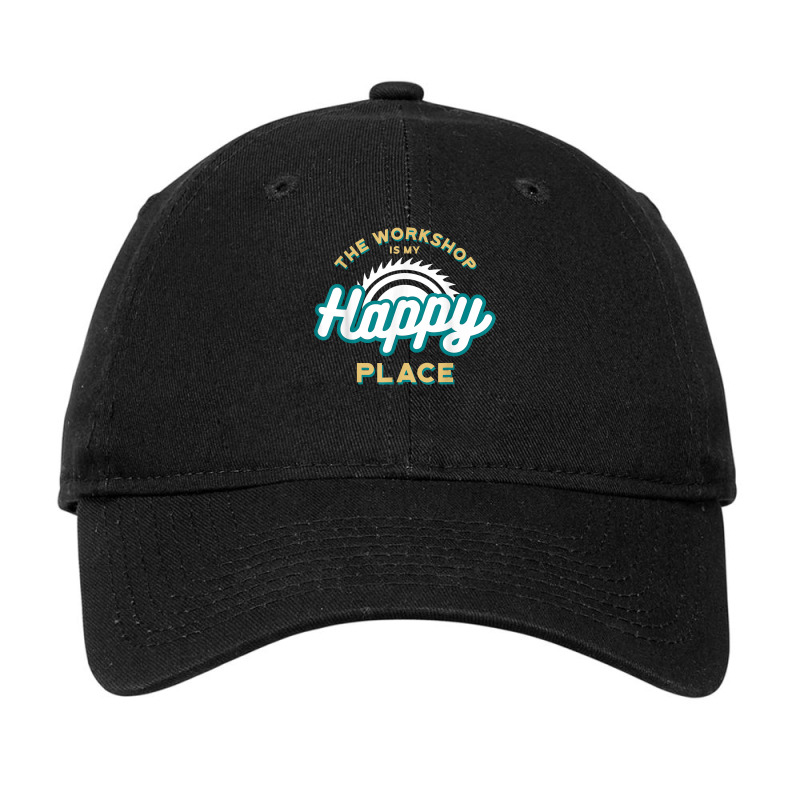 The Workshop Is My Happy Place Funny Woodworker T Shirt Adjustable Cap by sosieclaton | Artistshot