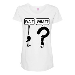 wait what funny grammar questioning punctuation t shirt Maternity Scoop Neck T-shirt | Artistshot