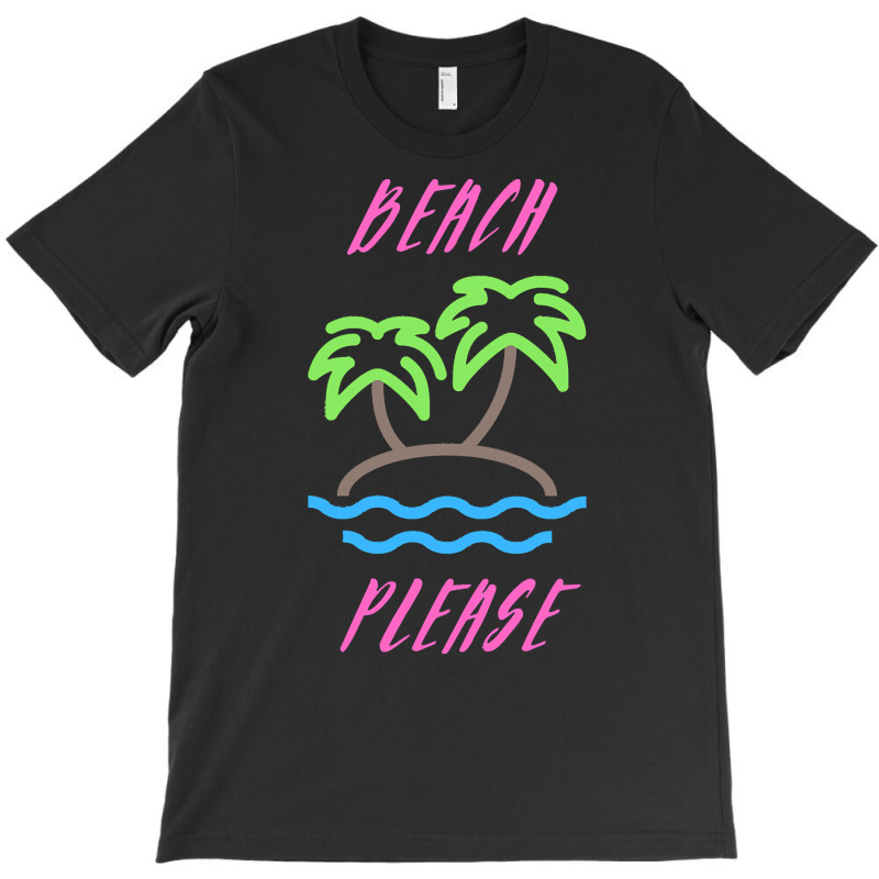 Beach Life T  Shirt Beach Please T  Shirt T-shirt | Artistshot