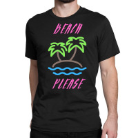 Beach Life T  Shirt Beach Please T  Shirt Classic T-shirt | Artistshot