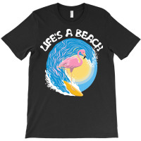 Beach Life T  Shirt Life's A Beach   Surfing Flamingo T  Shirt T-shirt | Artistshot