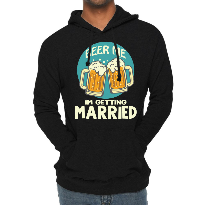 Beer Me Im Getting Married T  Shirtbeer Me I'm Getting Married  Funny Lightweight Hoodie | Artistshot