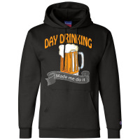 Day Drinking Made Me Do It T  Shirt Day Drinking Made Me Do It Funny I Champion Hoodie | Artistshot