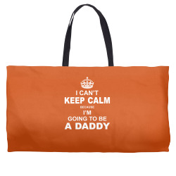 I Cant Keep Calm Because I Am Going To Be A Daddy Weekender Totes | Artistshot