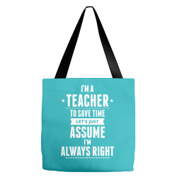 I Am A Teacher To Save Time Let's Just Assume I Am Always Right Tote Bags | Artistshot
