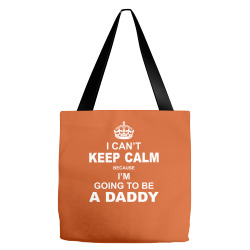 I Cant Keep Calm Because I Am Going To Be A Daddy Tote Bags | Artistshot