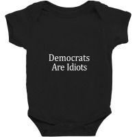 Democrats Are Idiots Conservative Political Politics Baby Bodysuit | Artistshot