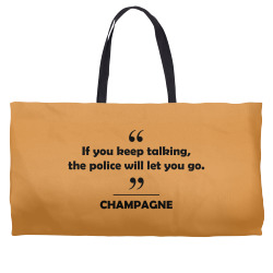 Champagne - If you keep talking the police will let you go. Weekender Totes | Artistshot
