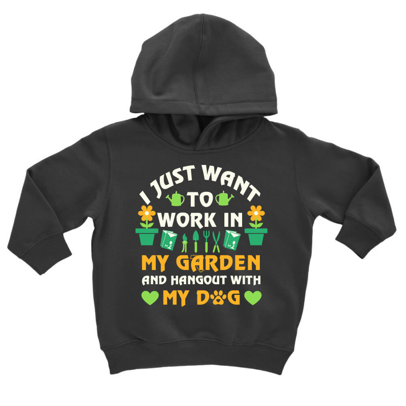 I Just Want To Work In My Garden T  Shirt I Just Want To Work In My Ga Toddler Hoodie by lschroeder591 | Artistshot