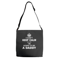 I Cant Keep Calm Because I Am Going To Be A Daddy Adjustable Strap Totes | Artistshot