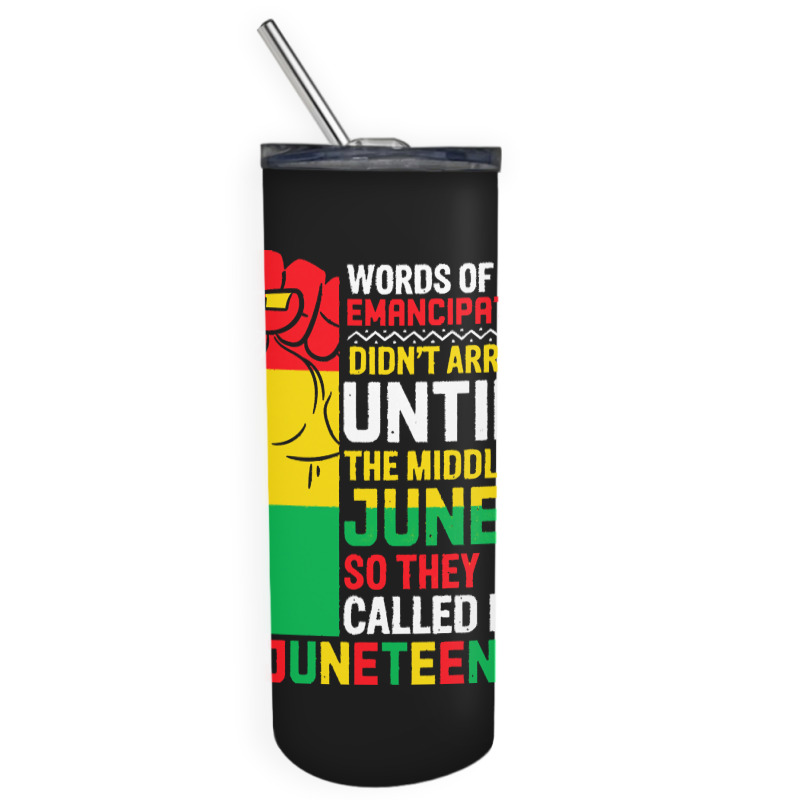 Juneteenth T  Shirt Words Of Emancipation Didn't Arrive Until The Midd Skinny Tumbler | Artistshot