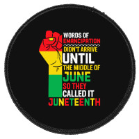 Juneteenth T  Shirt Words Of Emancipation Didn't Arrive Until The Midd Round Patch | Artistshot