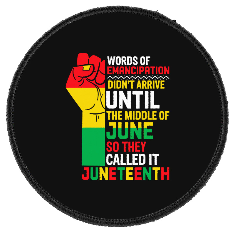 Juneteenth T  Shirt Words Of Emancipation Didn't Arrive Until The Midd Round Patch | Artistshot