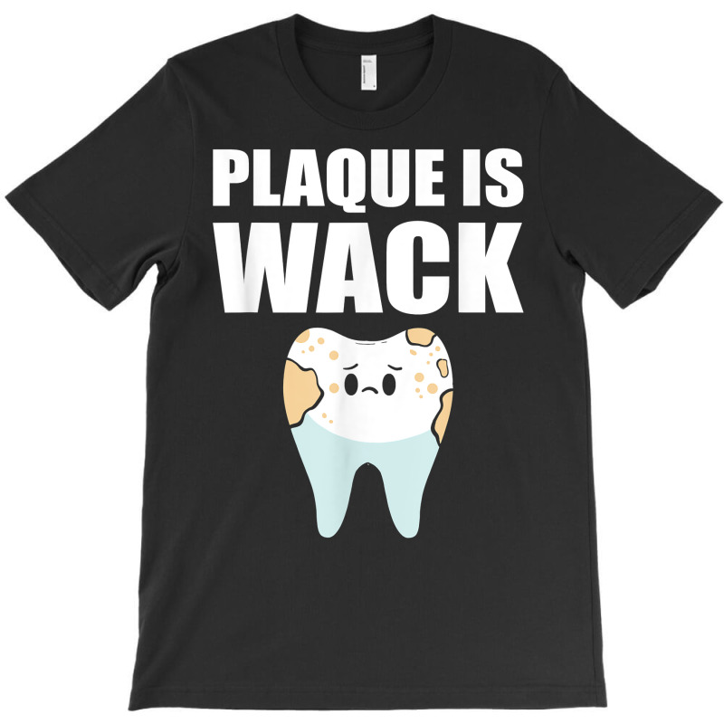 Plaque Is Wack   Dental School   For Dentist T Shirt T-shirt | Artistshot