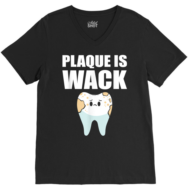 Plaque Is Wack   Dental School   For Dentist T Shirt V-neck Tee | Artistshot