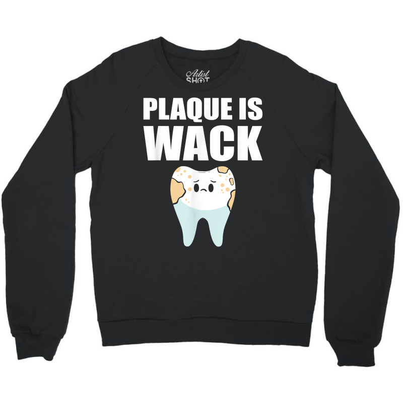 Plaque Is Wack   Dental School   For Dentist T Shirt Crewneck Sweatshirt | Artistshot