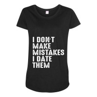 I Don’t Make Mistakes I Date Them Maternity Scoop Neck T-shirt | Artistshot