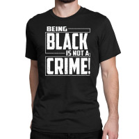 Being Black Is Not A Crime Classic T-shirt | Artistshot