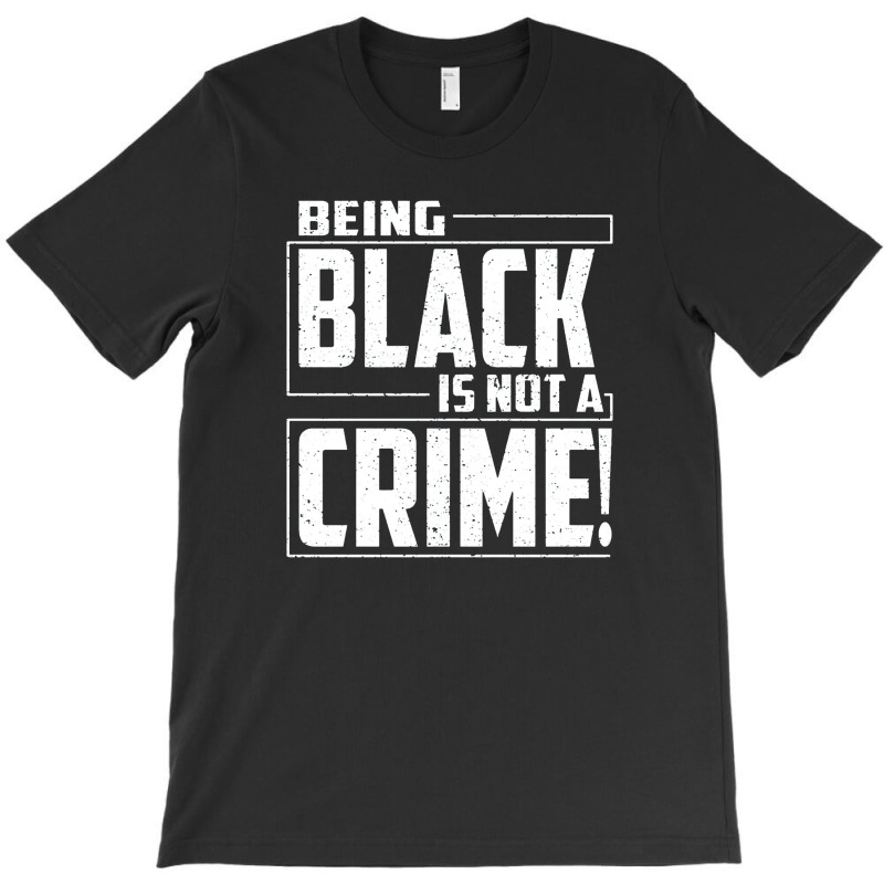 Being Black Is Not A Crime T-shirt | Artistshot