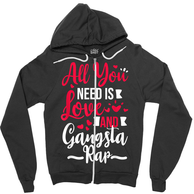 All You Need Is Love & Gangsta Rap, Valentines Day Gangster T Shirt Zipper Hoodie | Artistshot