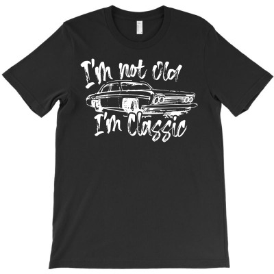 Im Not Old Im Classic T-shirt Designed By Ismi Mubarokah