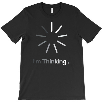 Im Thinking And Loadin T-shirt Designed By Ismi Mubarokah