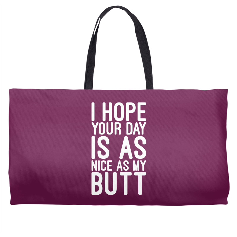 I Hope Your Day Is As Nice As My Butt Weekender Totes | Artistshot