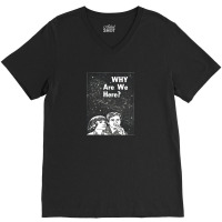 Why Are We Here V-neck Tee | Artistshot