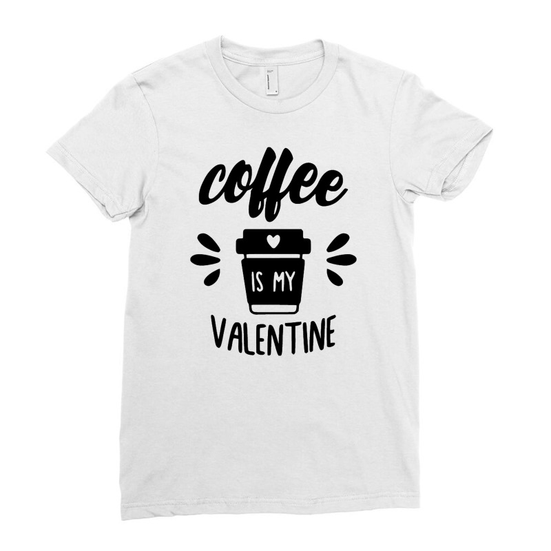 Coffee Is My Valentine Ladies Fitted T-Shirt by woskisedani | Artistshot