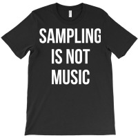 Funny Hip Hop Rap Samples   Sampling Is Not Music T Shirt T-shirt | Artistshot