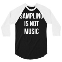 Funny Hip Hop Rap Samples   Sampling Is Not Music T Shirt 3/4 Sleeve Shirt | Artistshot