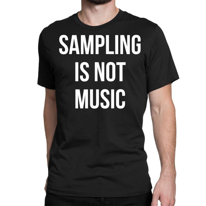 Funny Hip Hop Rap Samples   Sampling Is Not Music T Shirt Classic T-shirt | Artistshot