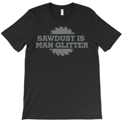 Sawdust Is Man Glitter T-shirt Designed By Lili Alamin