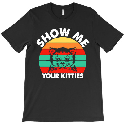 Show Me Your Kitties T-shirt Designed By Lili Alamin