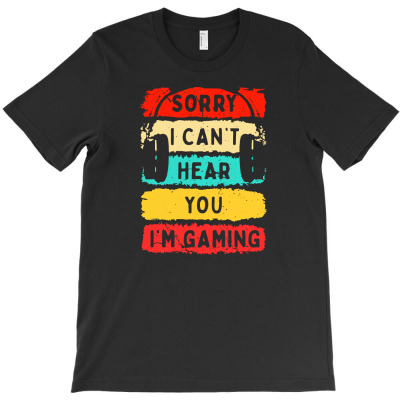 Sorry I Can't Hear You I'm Gaming T-shirt Designed By Lili Alamin