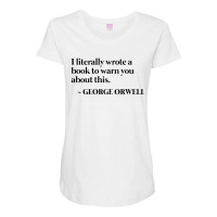 I Literally Wrote A Book To Warn You About This   George Orwell Maternity Scoop Neck T-shirt | Artistshot