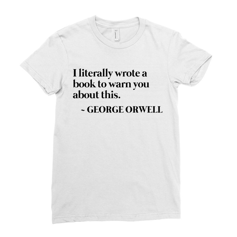 I Literally Wrote A Book To Warn You About This   George Orwell Ladies Fitted T-Shirt by Star Store | Artistshot