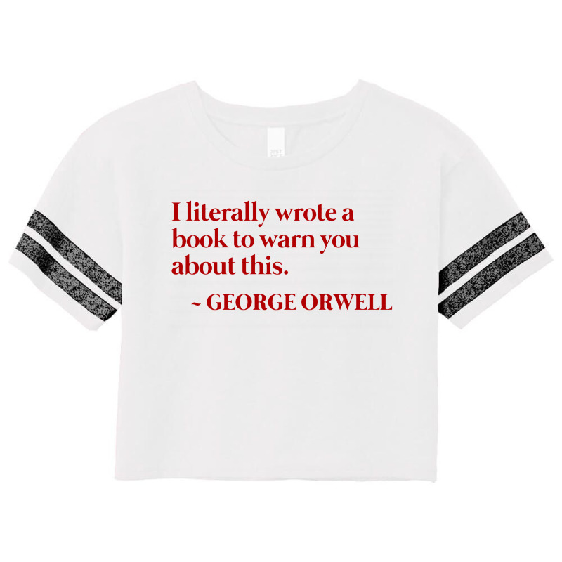 I Literally Wrote A Book To Warn You About This   George Orwell Warned Scorecard Crop Tee by Star Store | Artistshot