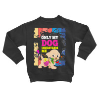 Only My Dog Understands Me T  Shirt Only My Dog Understands Me T  Shir Toddler Sweatshirt | Artistshot