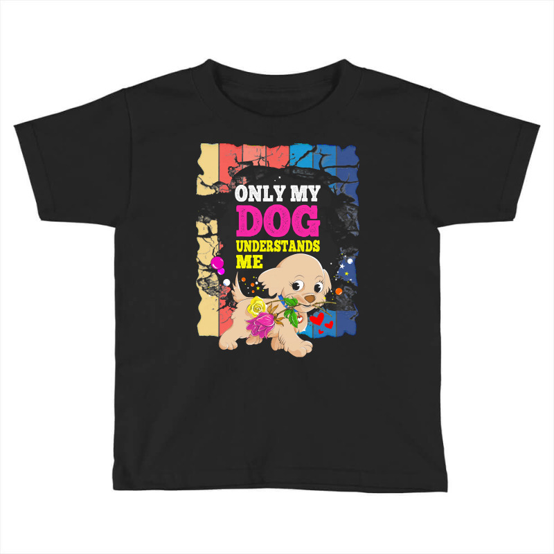 Only My Dog Understands Me T  Shirt Only My Dog Understands Me T  Shir Toddler T-shirt by osvaldo8495 | Artistshot