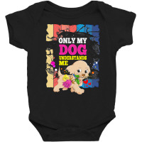 Only My Dog Understands Me T  Shirt Only My Dog Understands Me T  Shir Baby Bodysuit | Artistshot