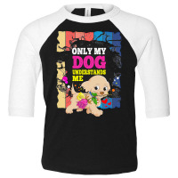 Only My Dog Understands Me T  Shirt Only My Dog Understands Me T  Shir Toddler 3/4 Sleeve Tee | Artistshot