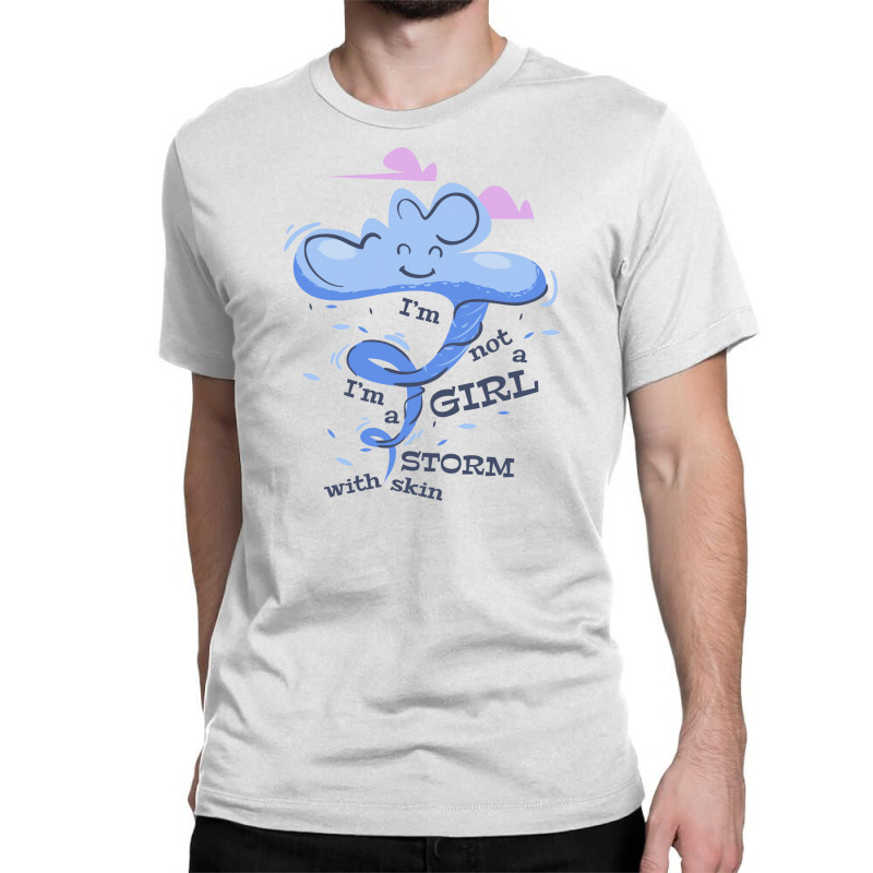 I'm Not A Girl I'm A Storm With Skin Classic T-shirt | Artistshot