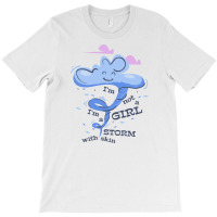 I'm Not A Girl I'm A Storm With Skin T-shirt | Artistshot