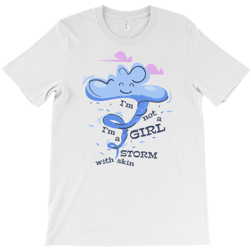 I'm Not A Girl I'm A Storm With Skin T-shirt | Artistshot