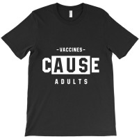 Vaccines Cause Adults - Pro Vaccination Gift T-shirt | Artistshot