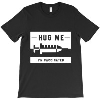 Hug Me I'm Vaccinated - Pro Vaccination Gift T-shirt | Artistshot