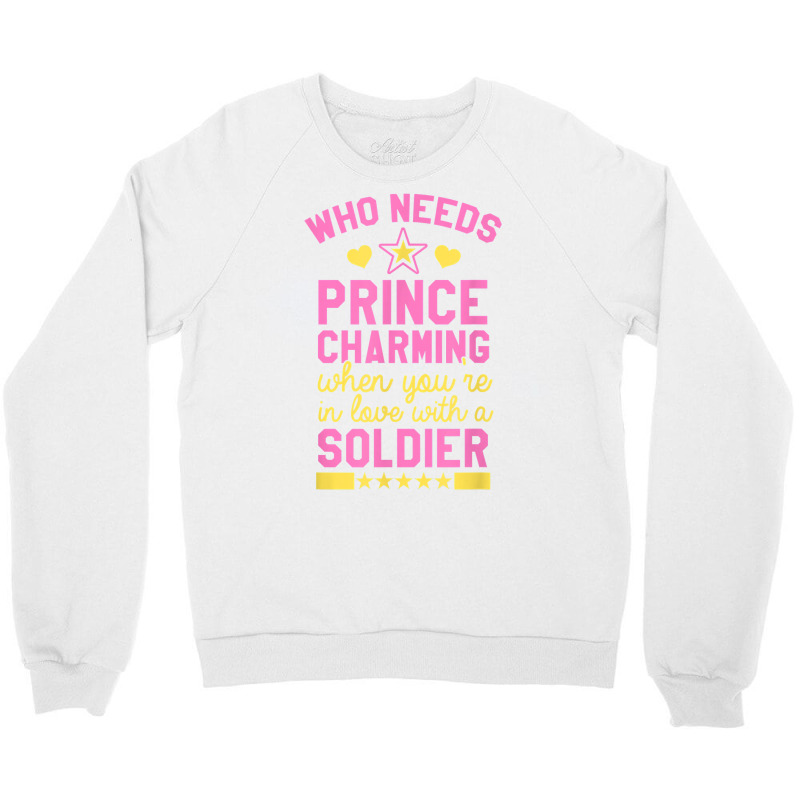 Who Needs Prince Charming When You're In Love With A Soldier Crewneck Sweatshirt | Artistshot