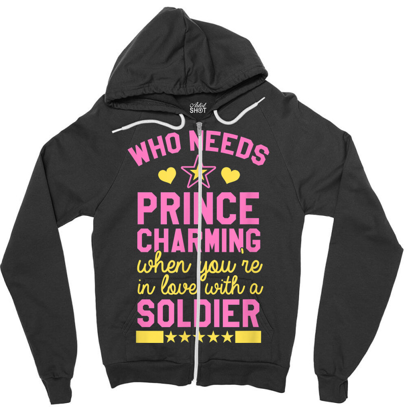 Who Needs Prince Charming When You're In Love With A Soldier Zipper Hoodie | Artistshot